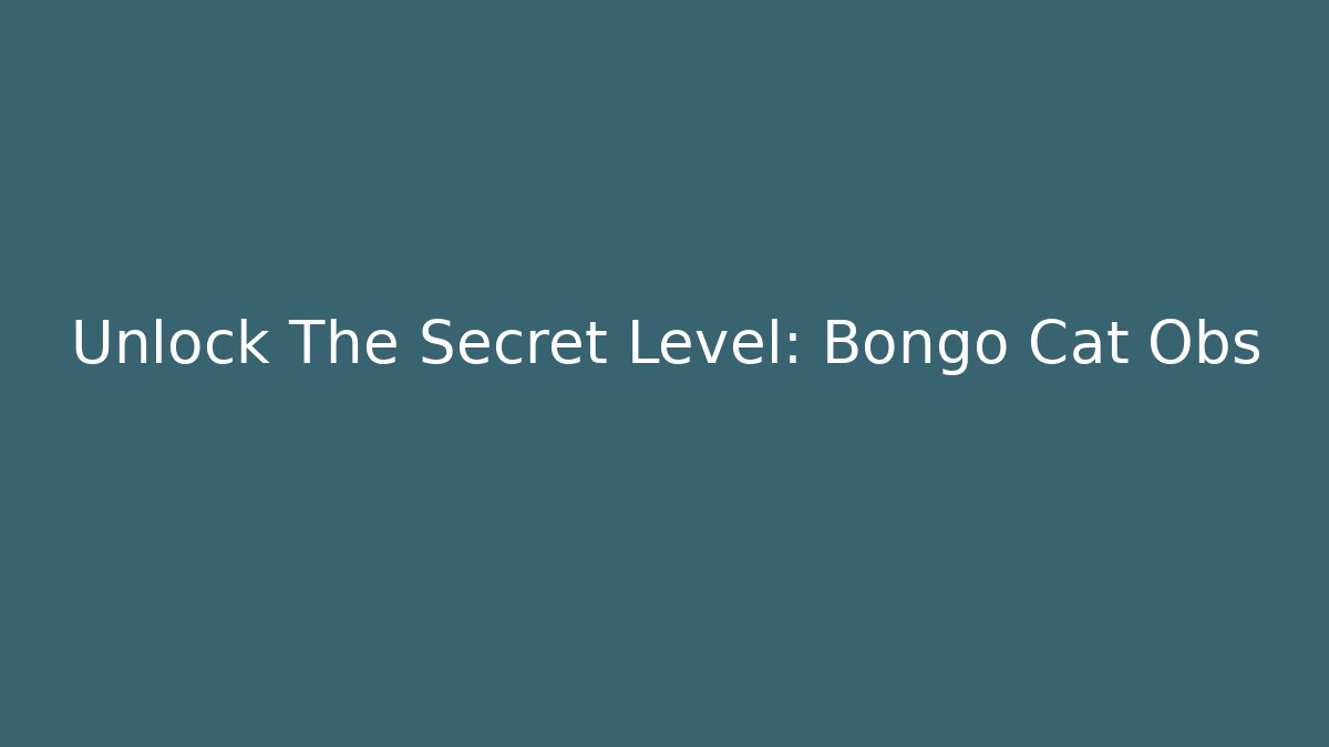 Unlock The Secret Level: Bongo Cat Obs