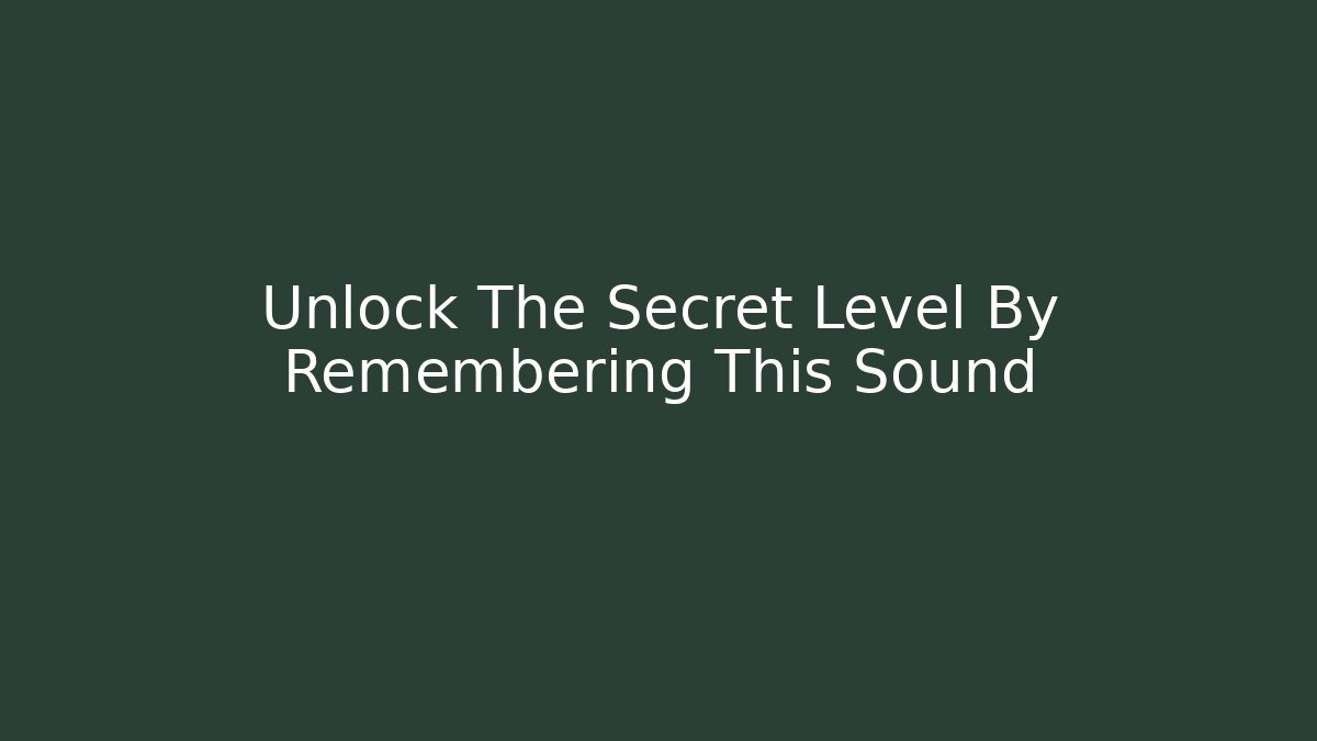 Unlock The Secret Level By Remembering This Sound