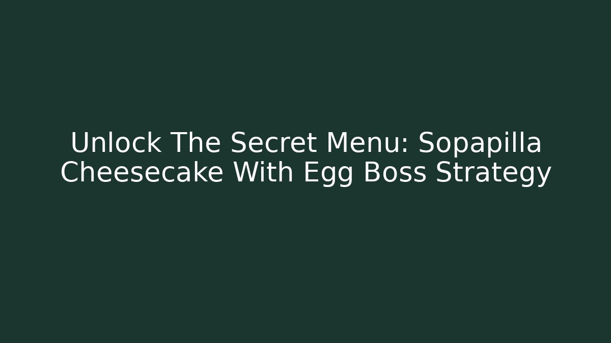 Unlock The Secret Menu: Sopapilla Cheesecake With Egg Boss Strategy