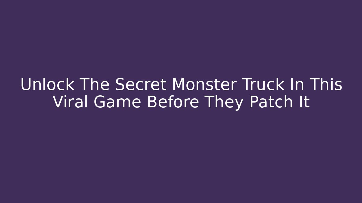 Unlock The Secret Monster Truck In This Viral Game Before They Patch It