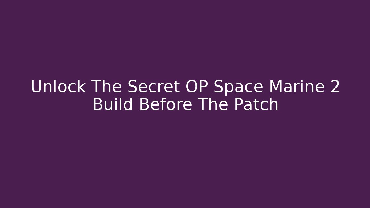 Unlock The Secret OP Space Marine 2 Build Before The Patch