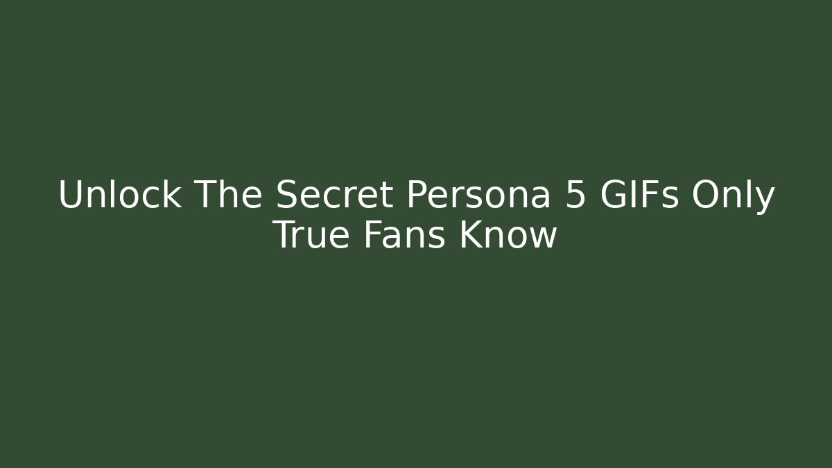 Unlock The Secret Persona 5 GIFs Only True Fans Know