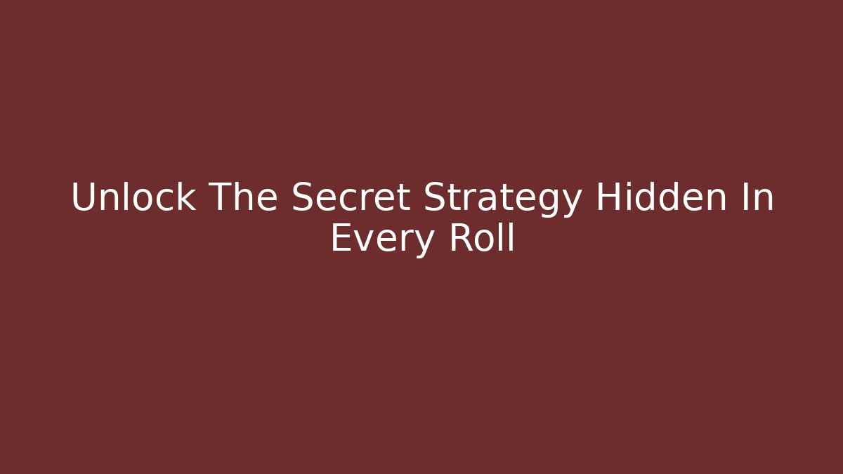 Unlock The Secret Strategy Hidden In Every Roll