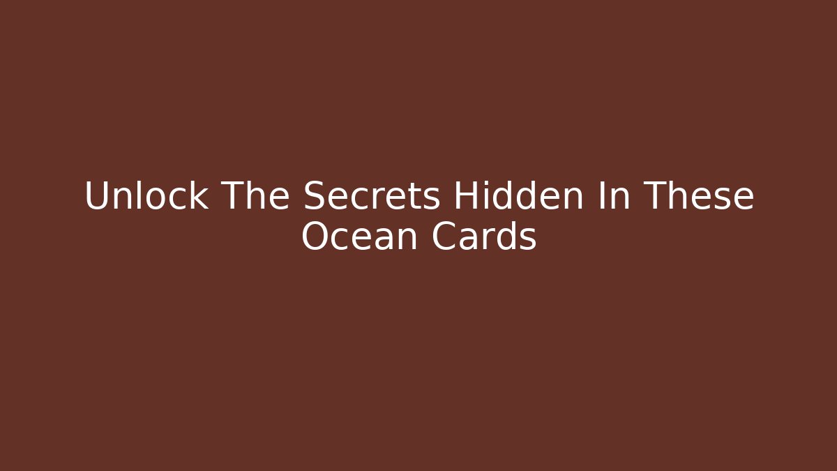 Unlock The Secrets Hidden In These Ocean Cards