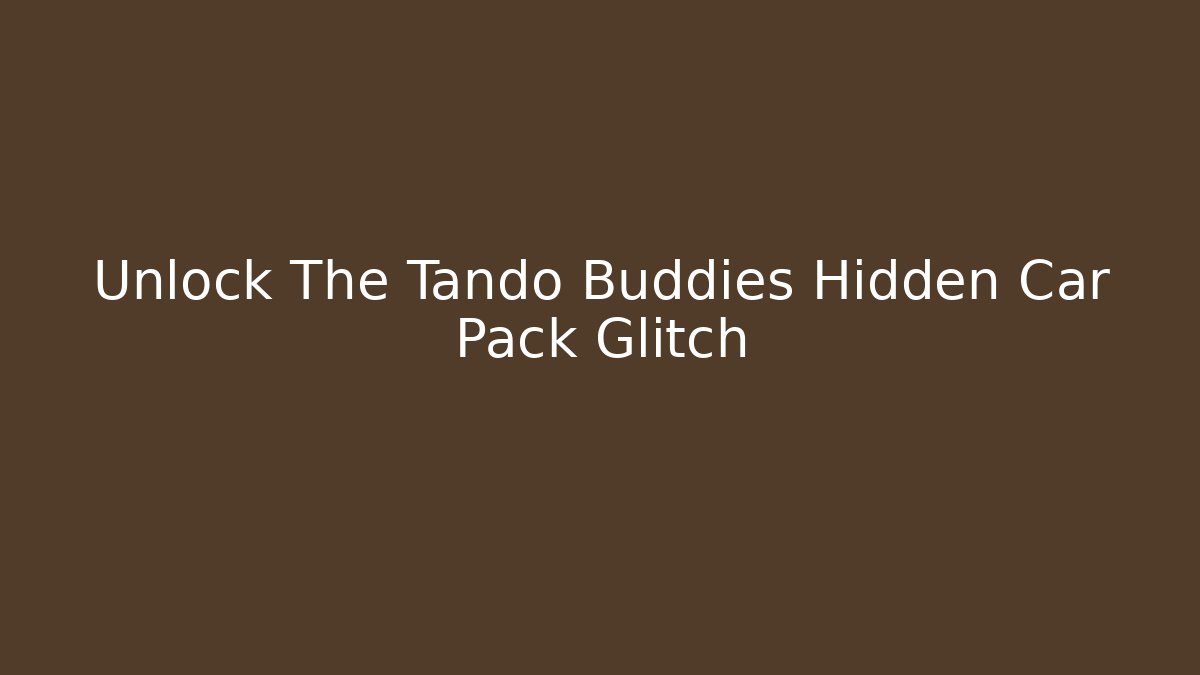 Unlock The Tando Buddies Hidden Car Pack Glitch