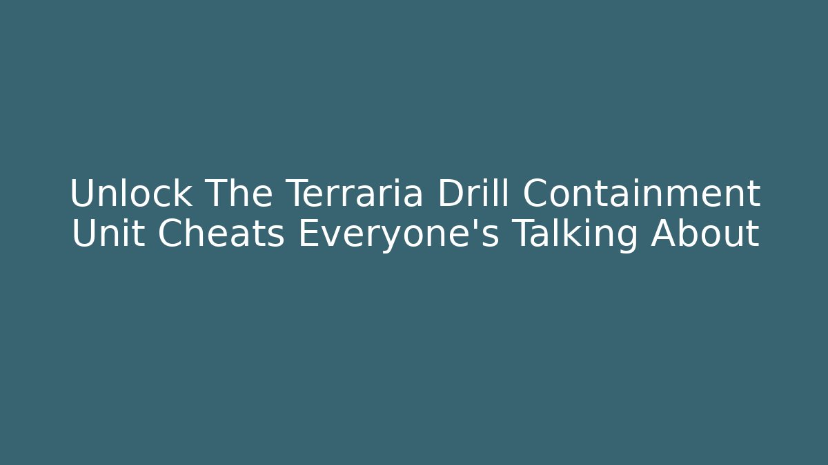 Unlock The Terraria Drill Containment Unit Cheats Everyone’s Talking About