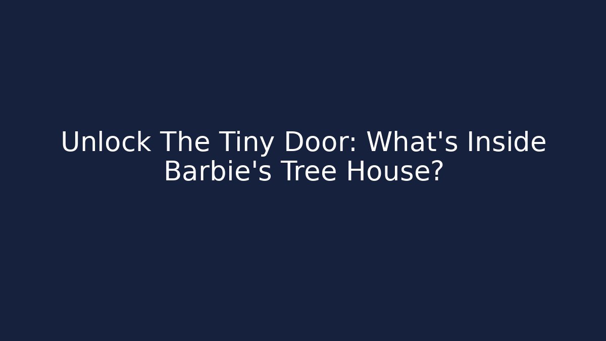 Unlock The Tiny Door: What's Inside Barbie's Tree House? - Smart Esu