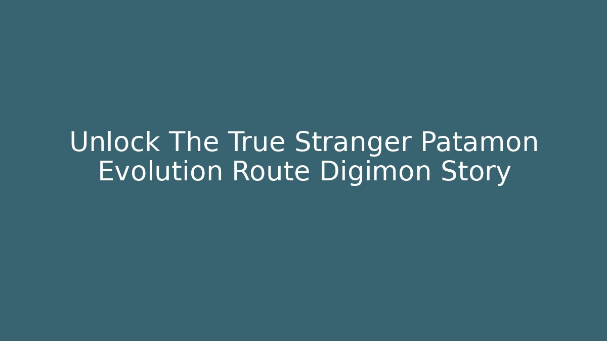Unlock The True Stranger Patamon Evolution Route Digimon Story