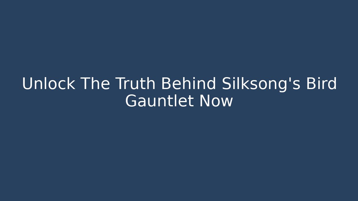Unlock The Truth Behind Silksong's Bird Gauntlet Now