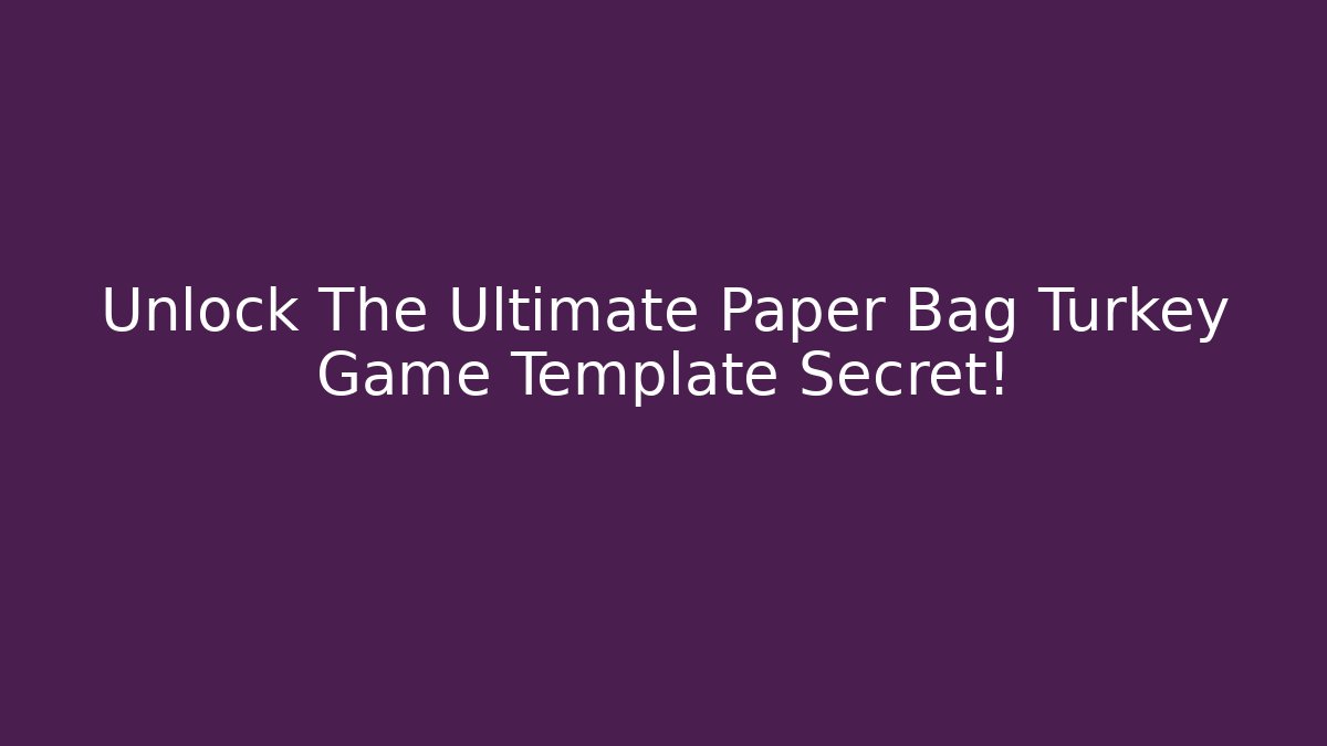 Unlock The Ultimate Paper Bag Turkey Game Template Secret!