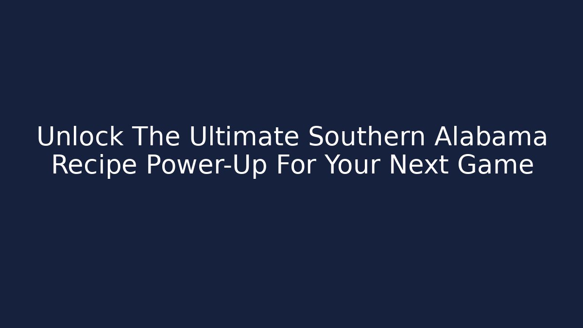 Unlock The Ultimate Southern Alabama Recipe Power-Up For Your Next Game