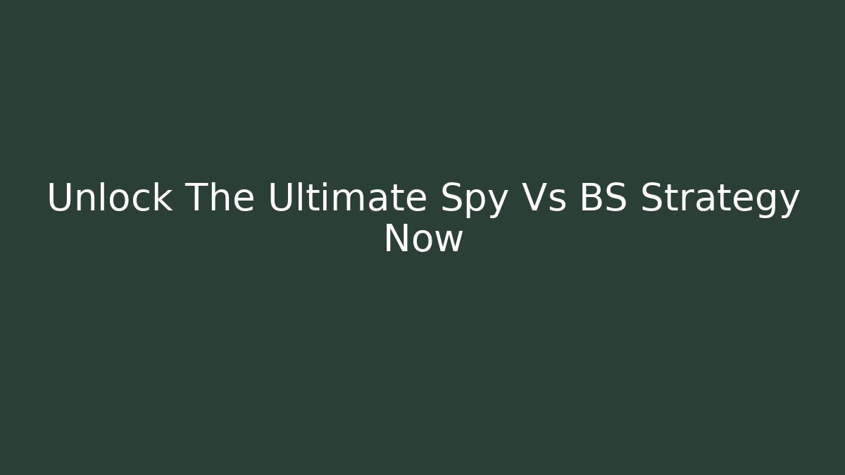 Unlock The Ultimate Spy Vs BS Strategy Now