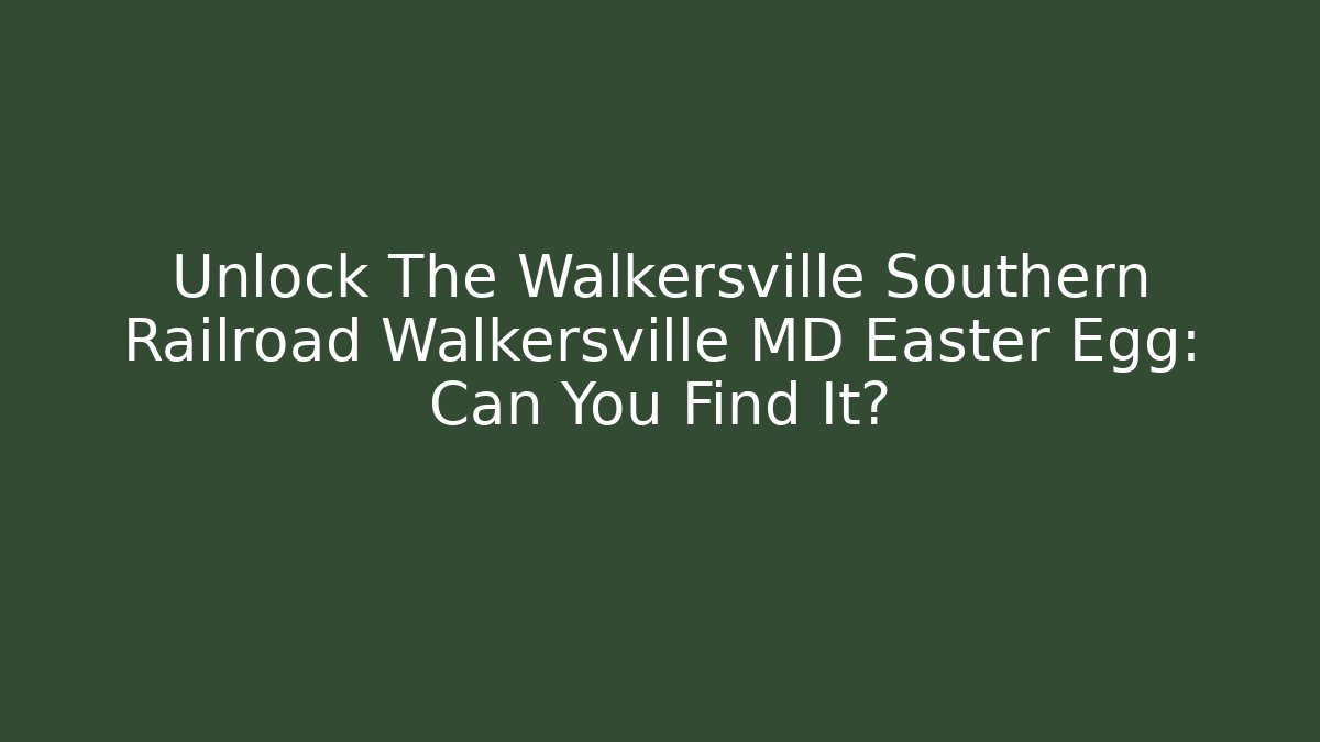 Unlock The Walkersville Southern Railroad Walkersville MD Easter Egg: Can You Find It?
