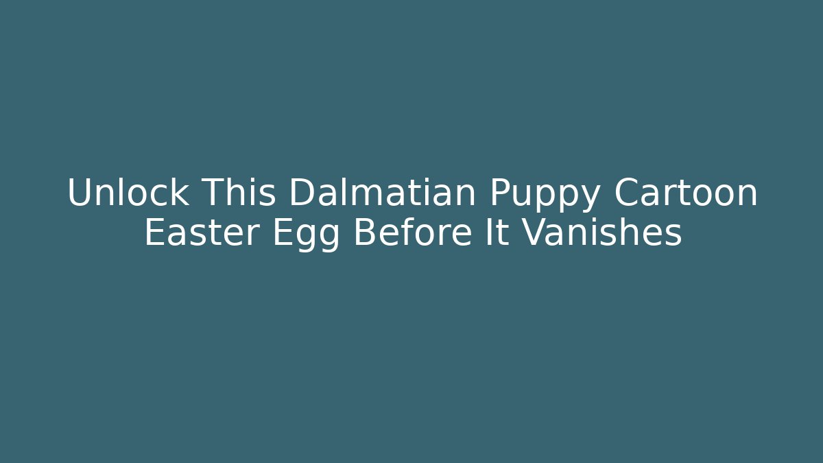 Unlock This Dalmatian Puppy Cartoon Easter Egg Before It Vanishes