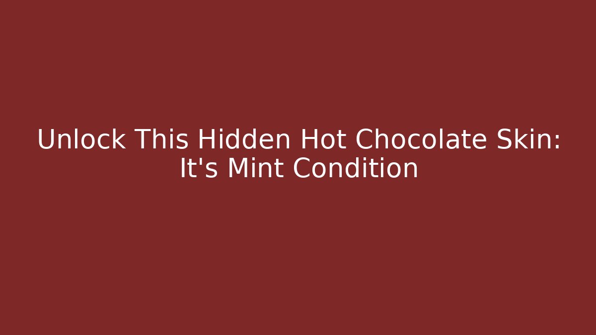 Unlock This Hidden Hot Chocolate Skin: It's Mint Condition