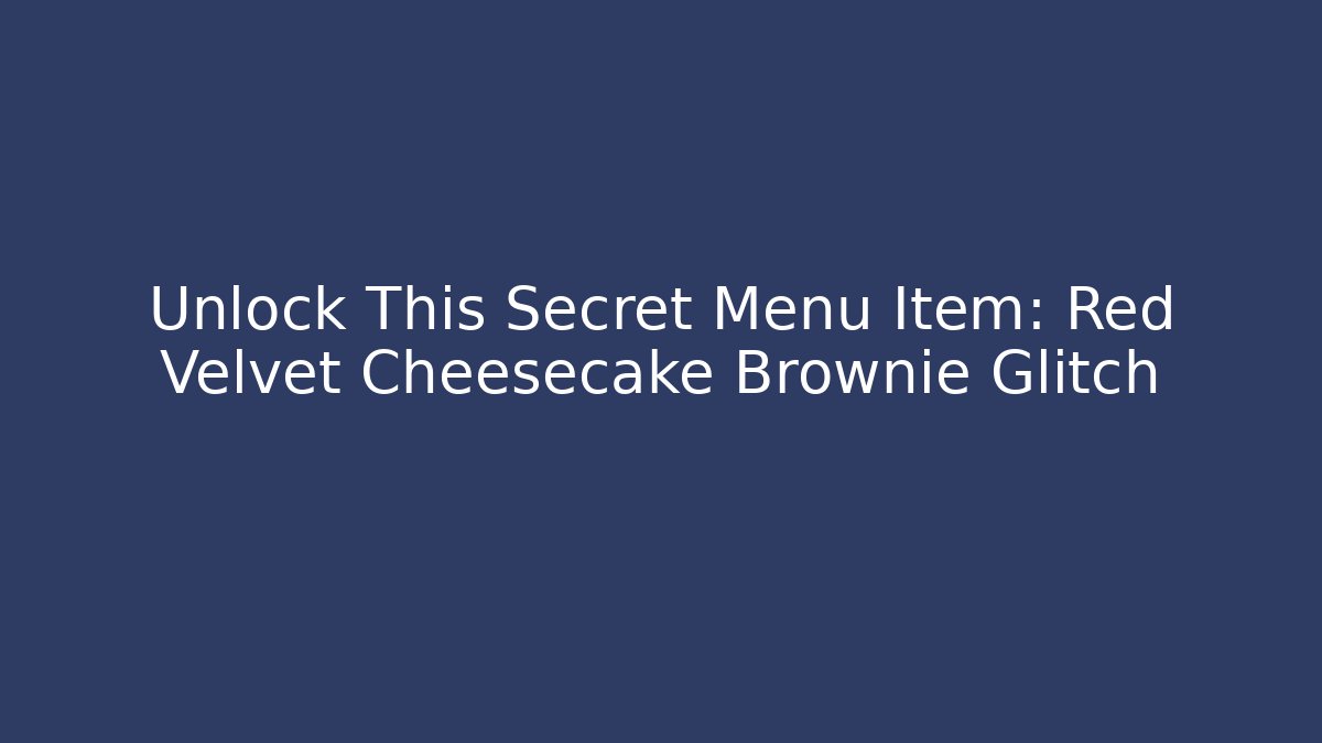 Unlock This Secret Menu Item: Red Velvet Cheesecake Brownie Glitch