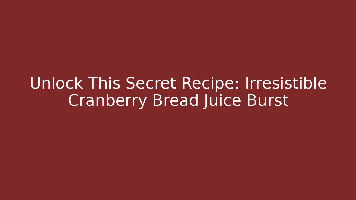 Unlock This Secret Recipe: Irresistible Cranberry Bread Juice Burst