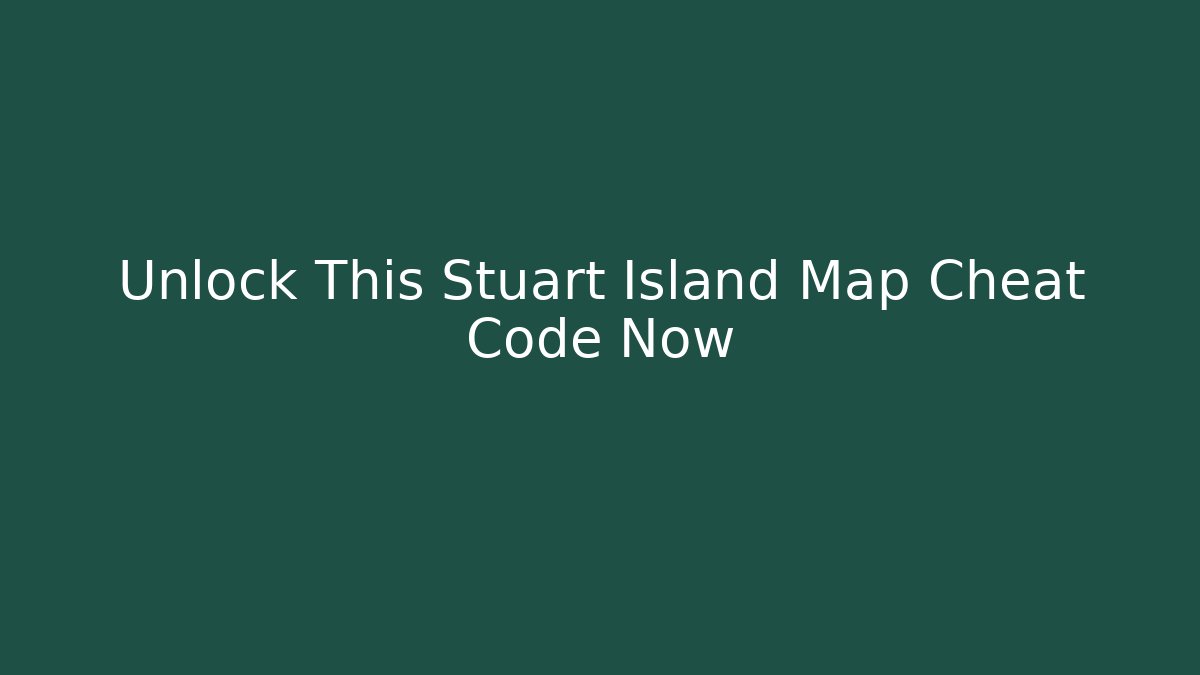 Unlock This Stuart Island Map Cheat Code Now