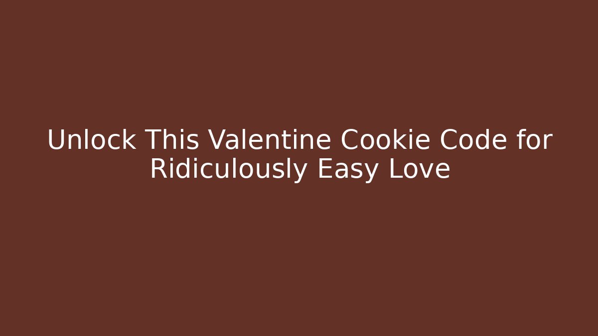 Unlock This Valentine Cookie Code for Ridiculously Easy Love - Smart Esu