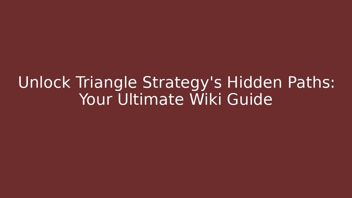 Unlock Triangle Strategy's Hidden Paths: Your Ultimate Wiki Guide - Smart Esu