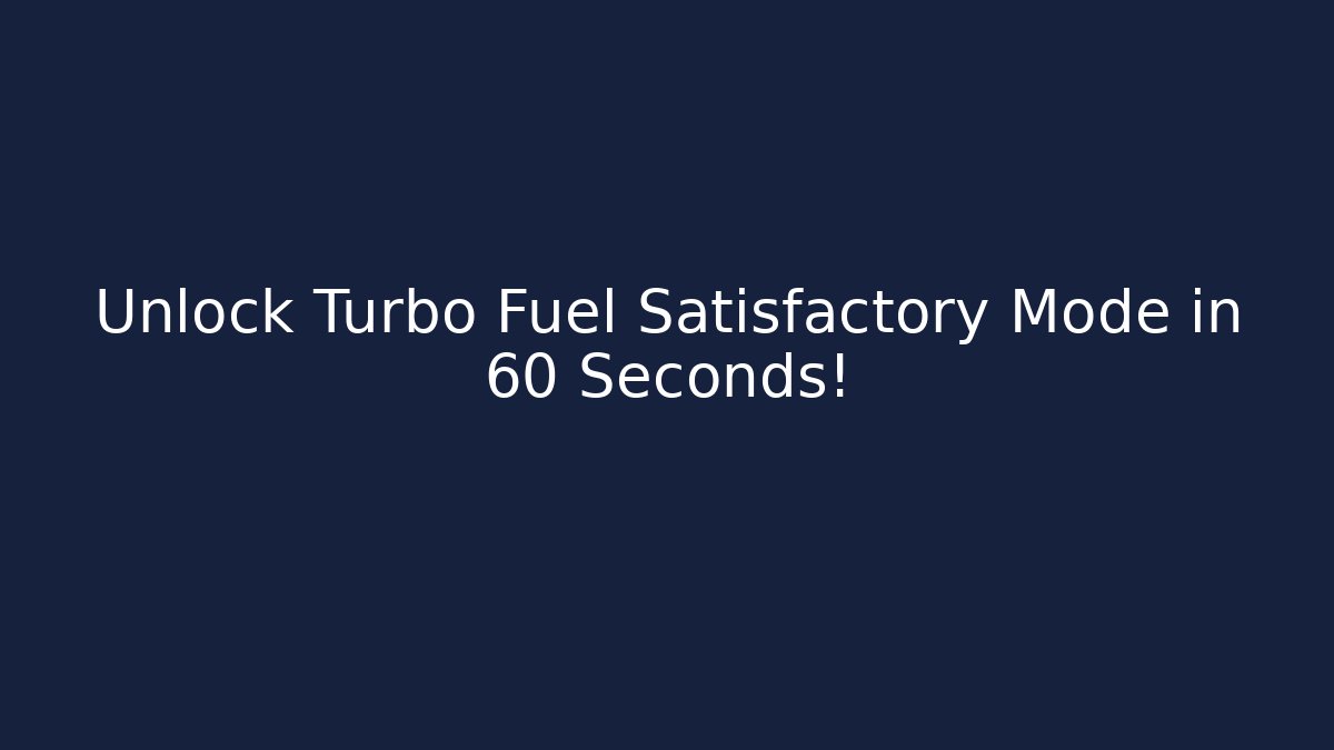 Unlock Turbo Fuel Satisfactory Mode in 60 Seconds!