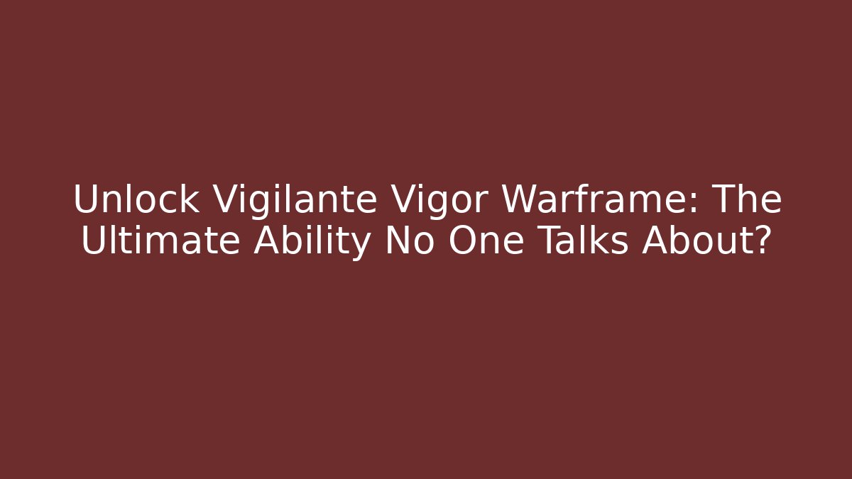 Unlock Vigilante Vigor Warframe: The Ultimate Ability No One Talks About?