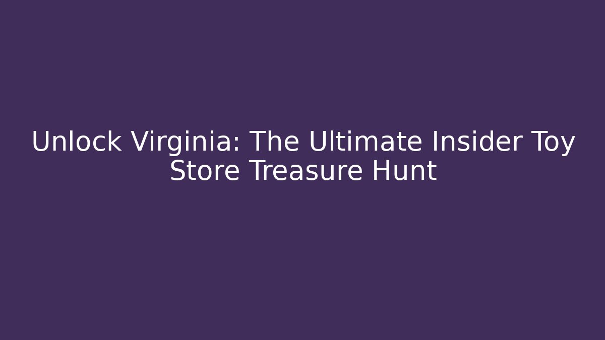 Unlock Virginia: The Ultimate Insider Toy Store Treasure Hunt