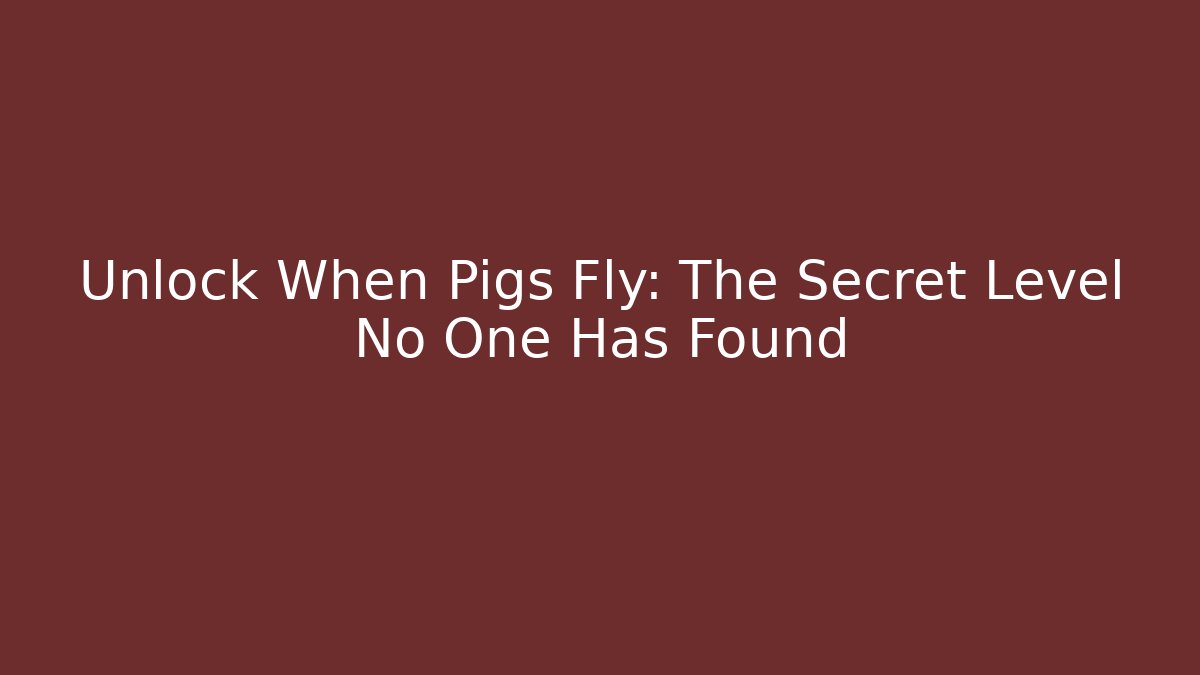Unlock When Pigs Fly: The Secret Level No One Has Found - Smart Esu