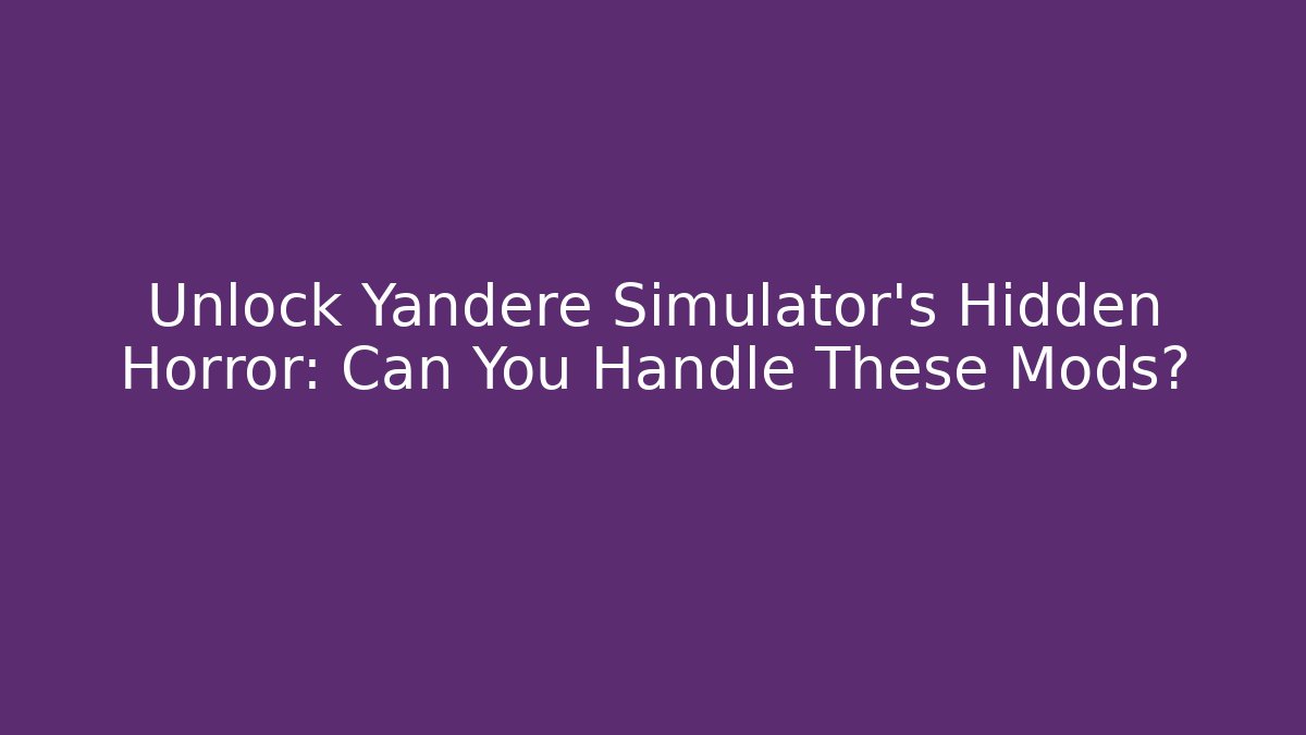 Unlock Yandere Simulator's Hidden Horror: Can You Handle These Mods?