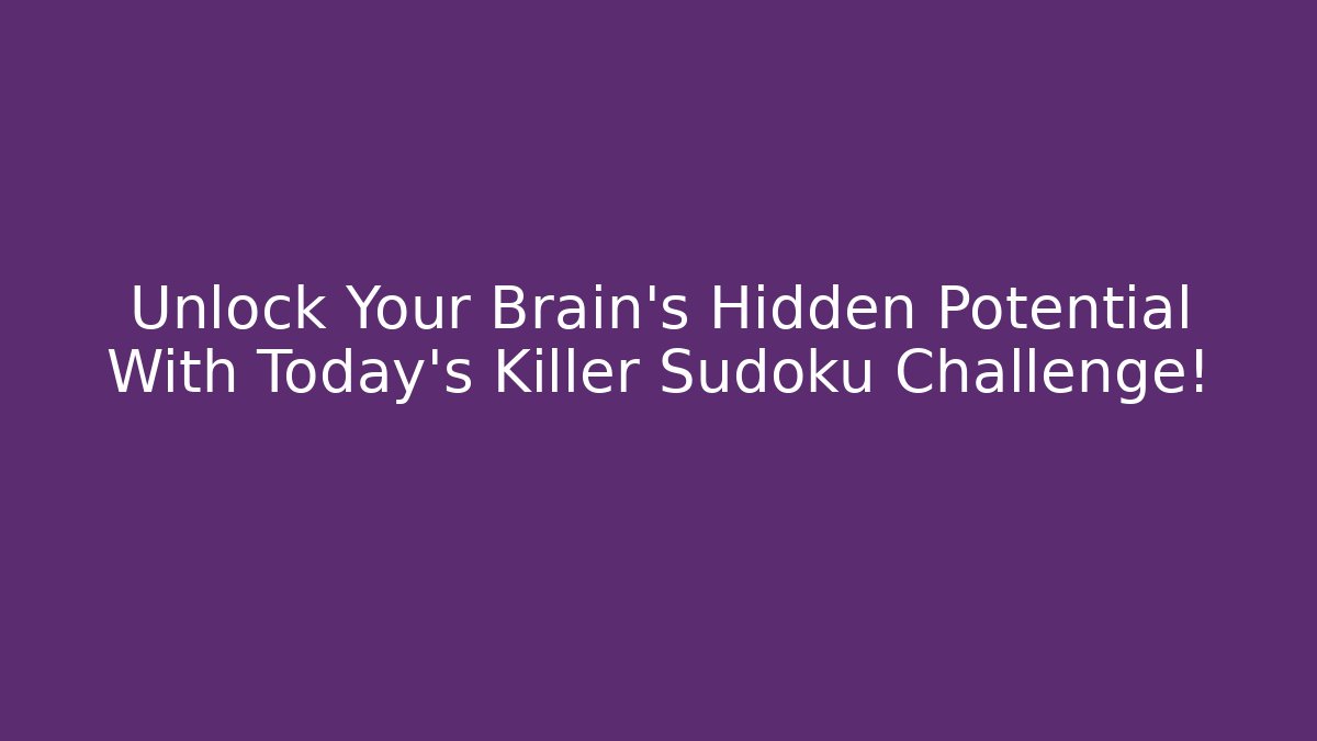 Unlock Your Brain's Hidden Potential With Today's Killer Sudoku Challenge!