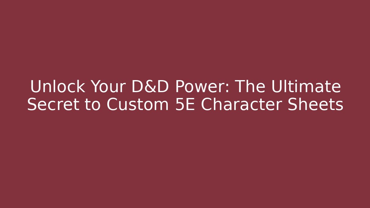 Unlock Your D&D Power: The Ultimate Secret to Custom 5E Character Sheets