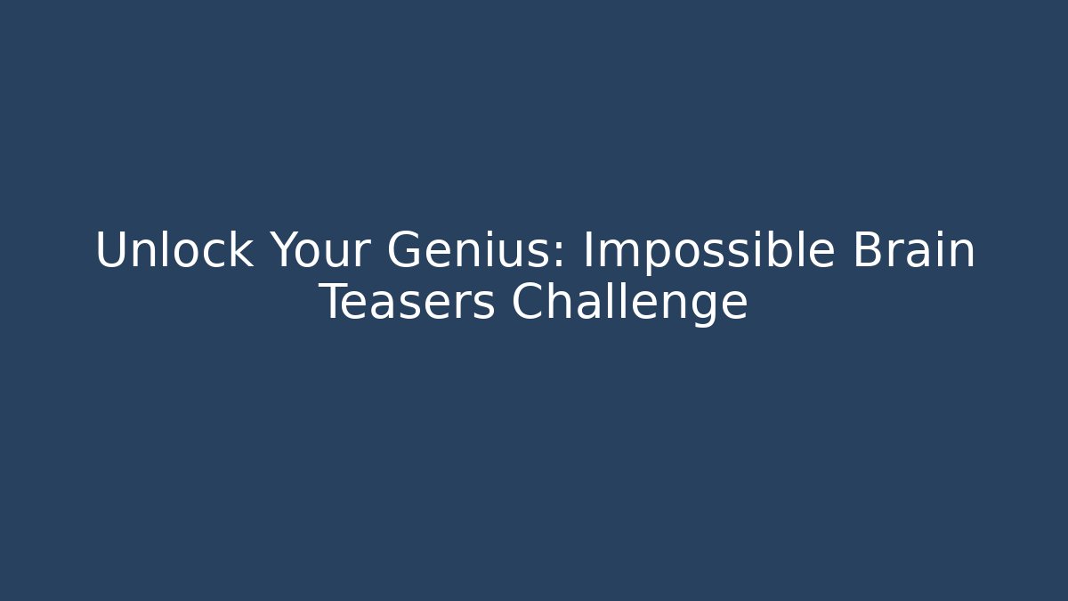 Unlock Your Genius: Impossible Brain Teasers Challenge - Smart Esu