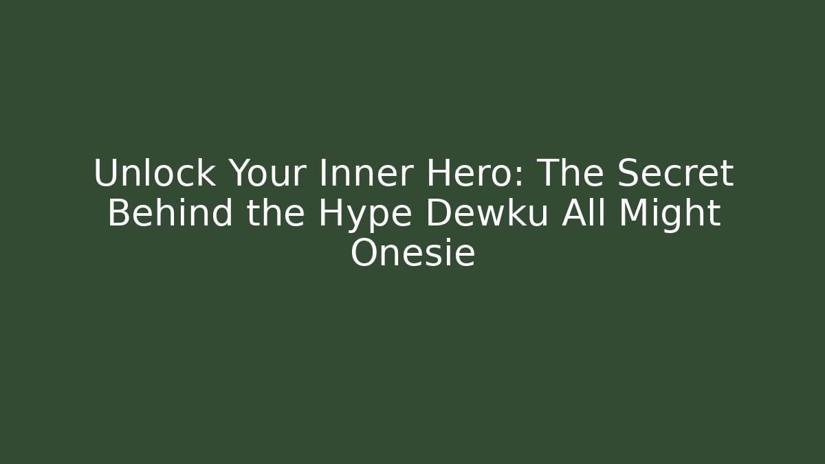 Unlock Your Inner Hero: The Secret Behind the Hype Dewku All Might Onesie