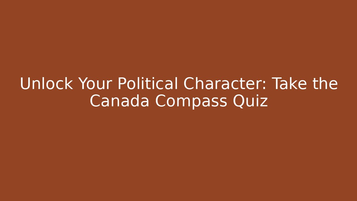 Unlock Your Political Character: Take the Canada Compass Quiz