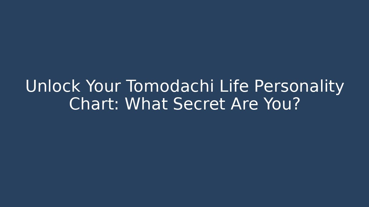 Unlock Your Tomodachi Life Personality Chart: What Secret Are You?