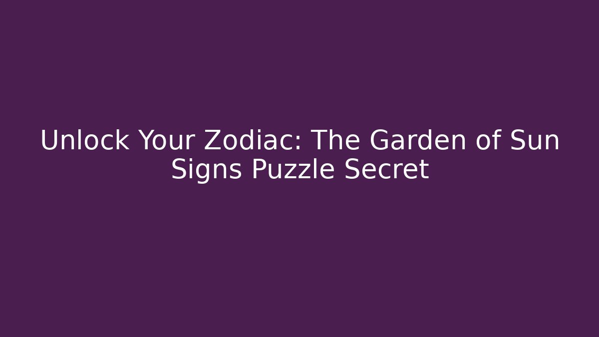 Unlock Your Zodiac: The Garden of Sun Signs Puzzle Secret