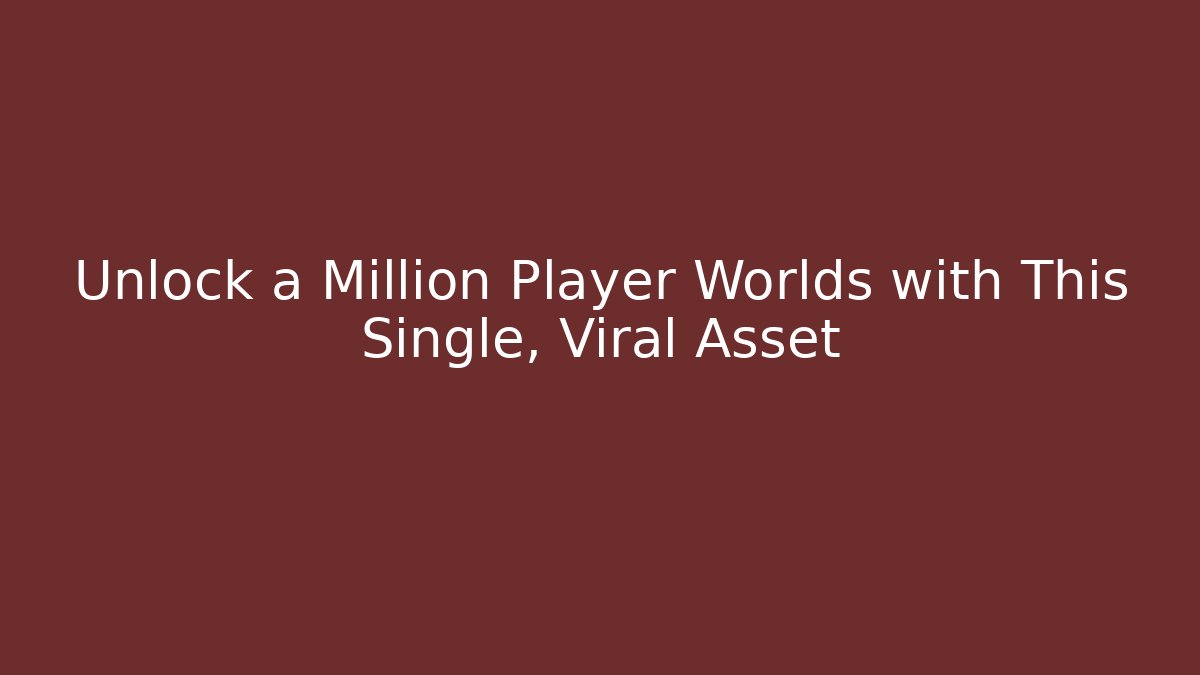 Unlock a Million Player Worlds with This Single, Viral Asset