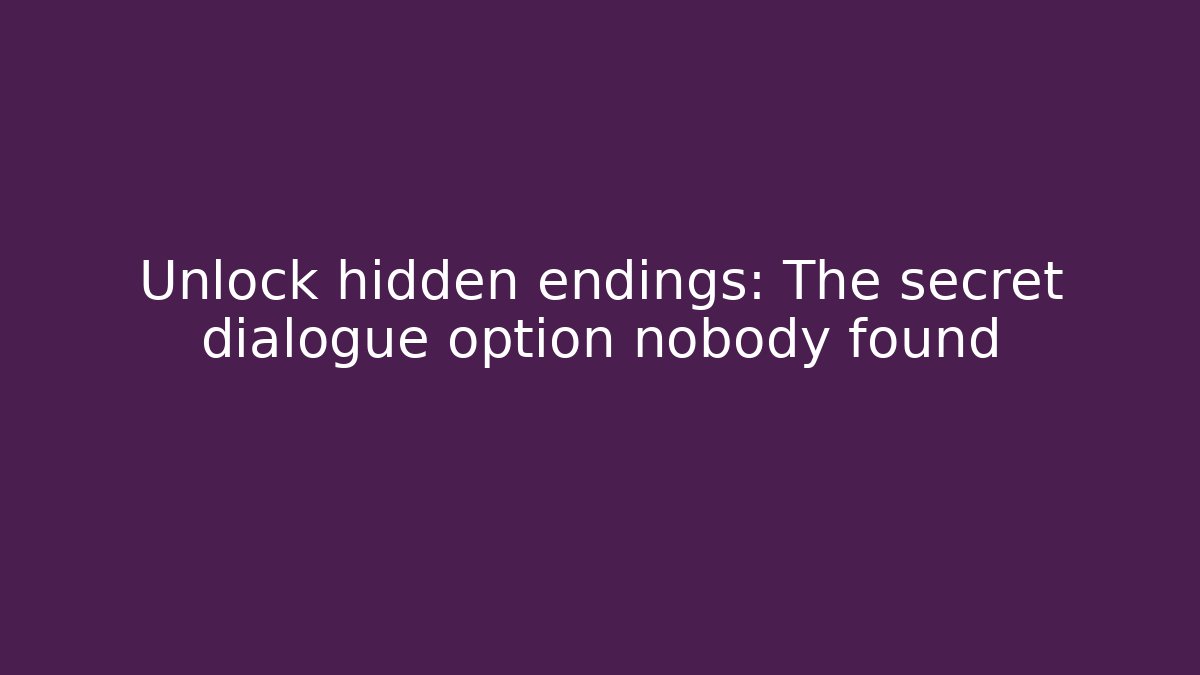 Unlock hidden endings: The secret dialogue option nobody found