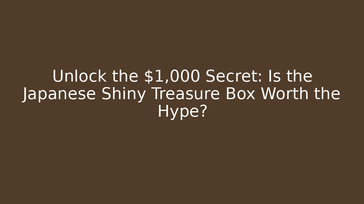 Unlock the $1,000 Secret: Is the Japanese Shiny Treasure Box Worth the Hype?