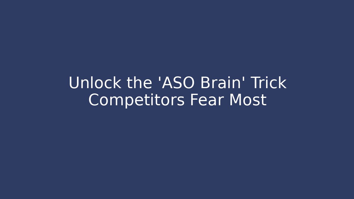 Unlock the 'ASO Brain' Trick Competitors Fear Most