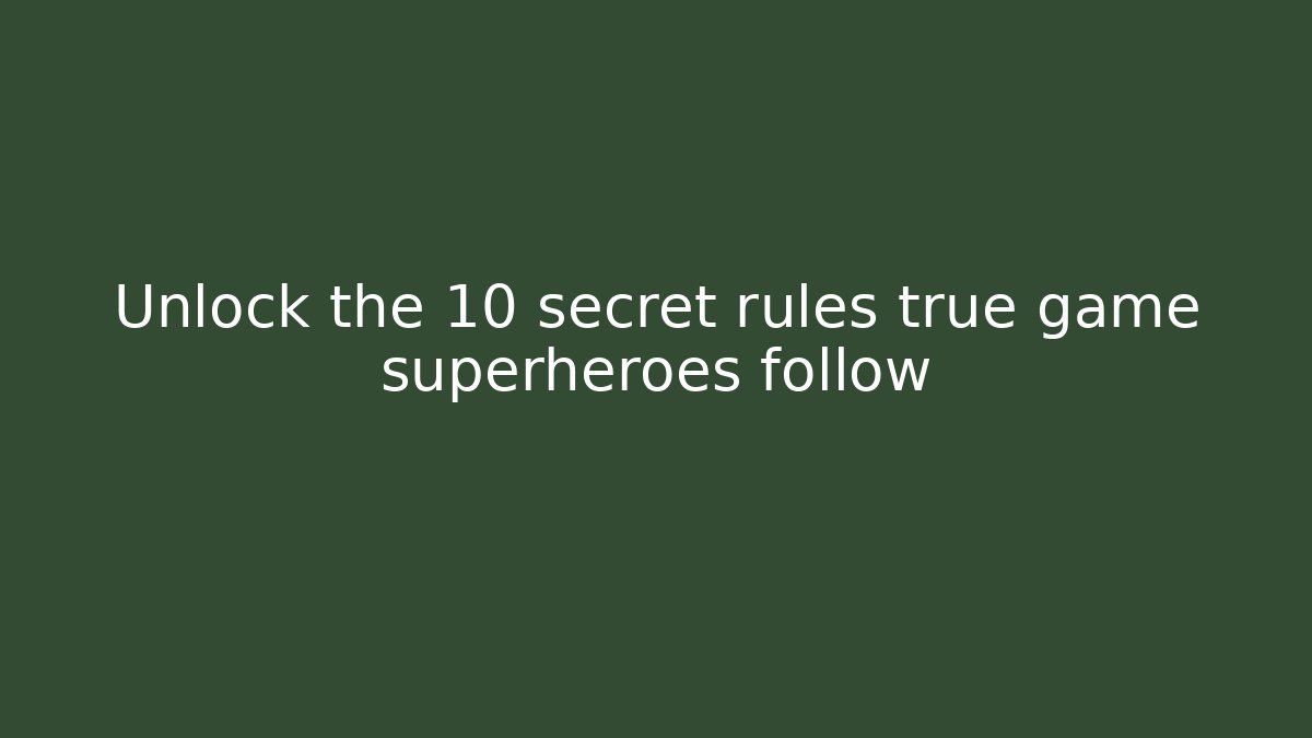Unlock the 10 secret rules true game superheroes follow