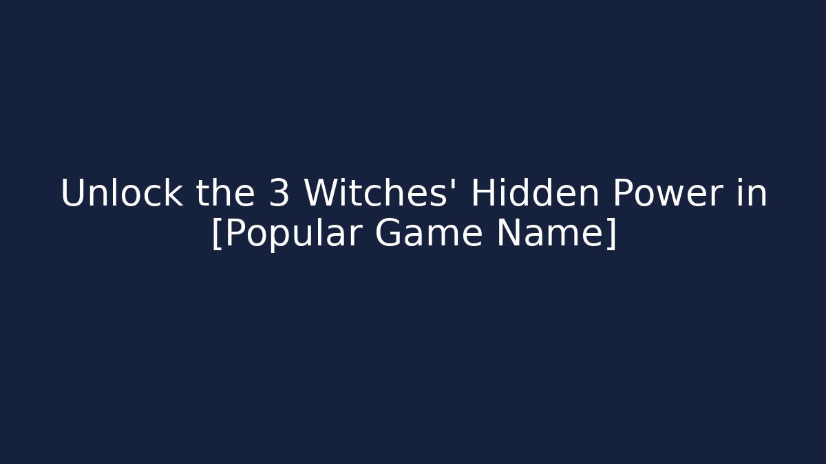 Unlock the 3 Witches' Hidden Power in [Popular Game Name]