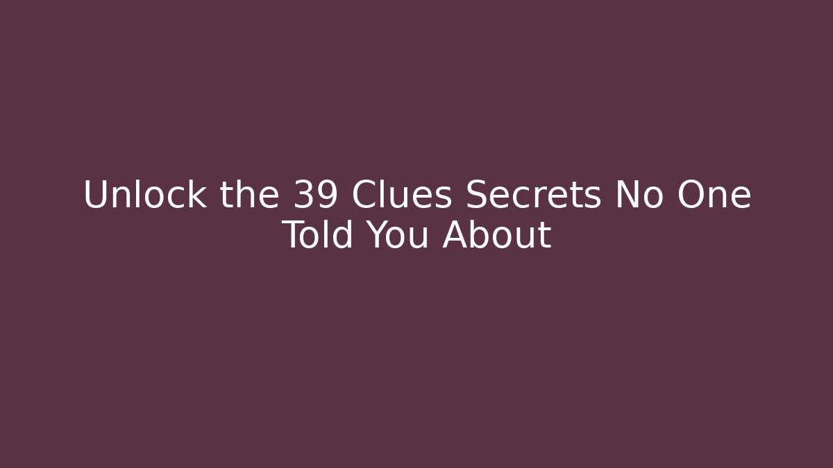 Unlock the 39 Clues Secrets No One Told You About