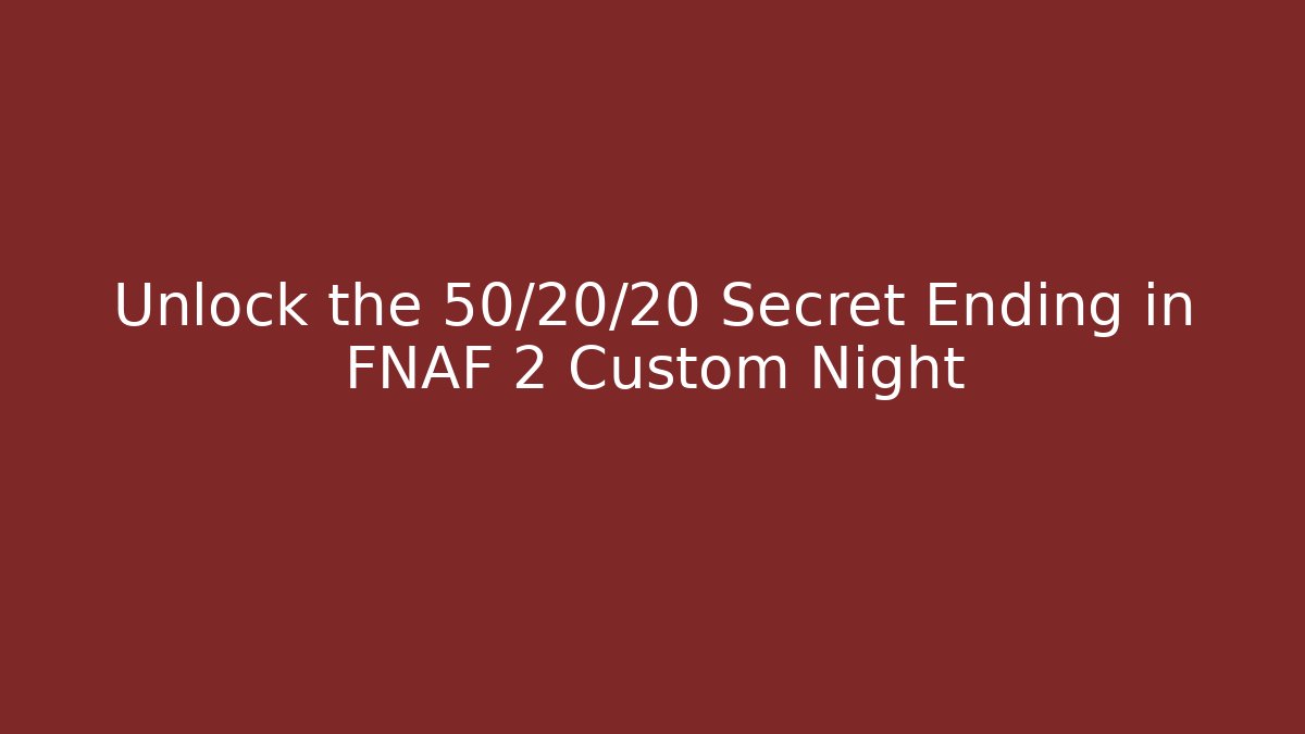 Unlock the 50/20/20 Secret Ending in FNAF 2 Custom Night