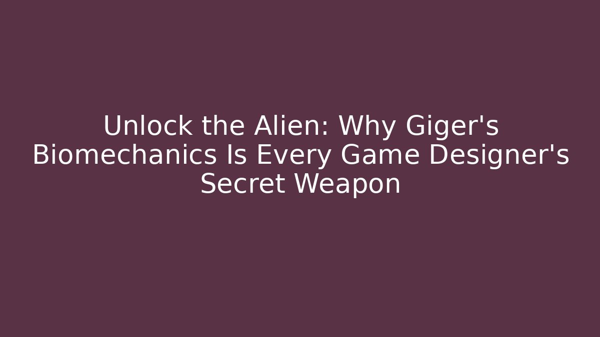 Unlock the Alien: Why Giger’s Biomechanics Is Every Game Designer’s Secret Weapon