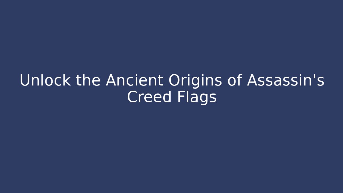 Unlock the Ancient Origins of Assassin's Creed Flags