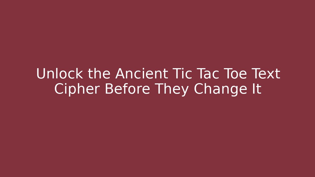 Unlock the Ancient Tic Tac Toe Text Cipher Before They Change It