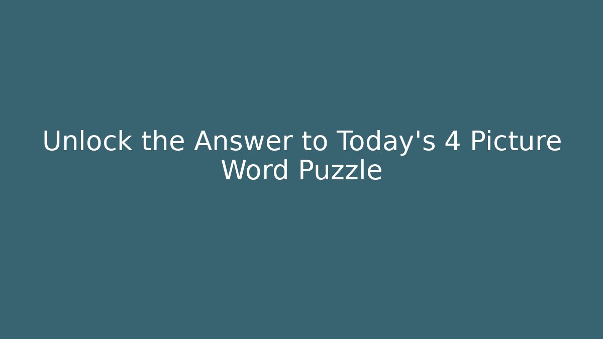 Unlock the Answer to Today's 4 Picture Word Puzzle