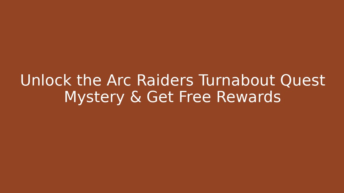 Unlock the Arc Raiders Turnabout Quest Mystery & Get Free Rewards