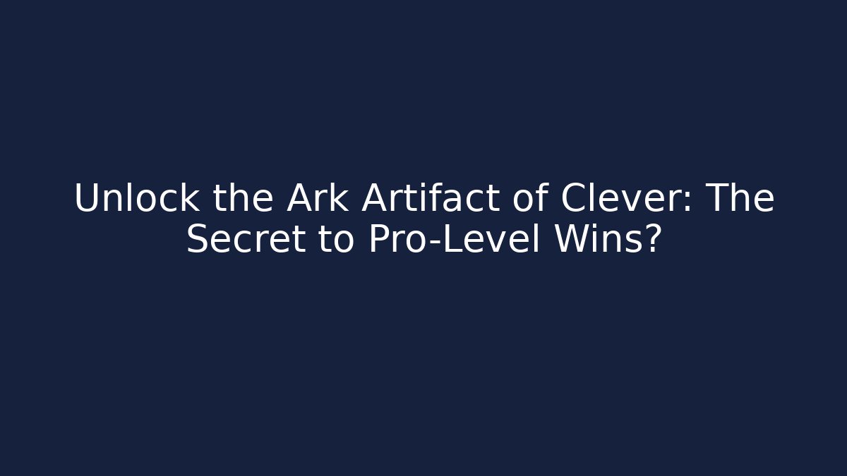 Unlock the Ark Artifact of Clever: The Secret to Pro-Level Wins?